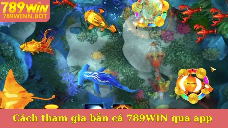 Cách tham gia bắn cá 789WIN thông qua app 