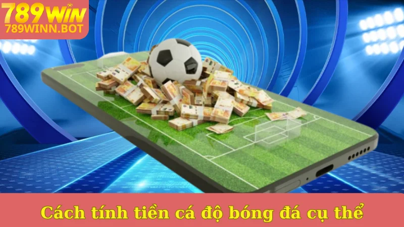 Cách tính tiền cá độ bóng đá cụ thể