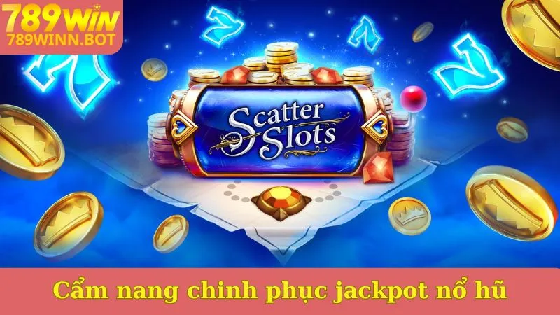 Cẩm nang chinh phục jackpot nổ hũ