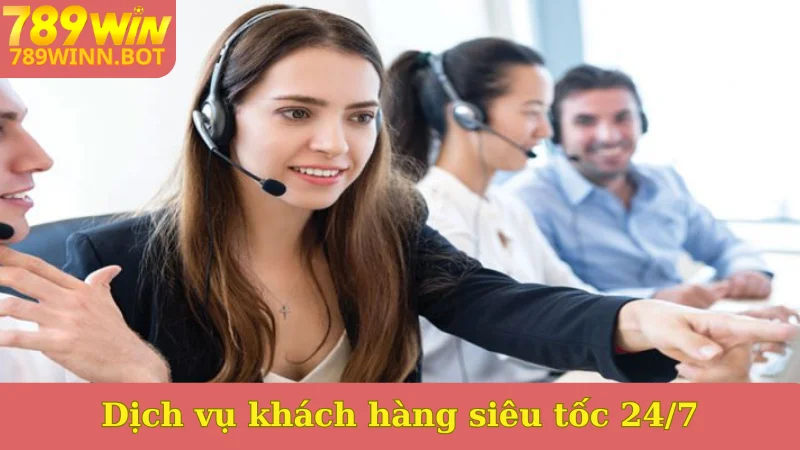 Dịch vụ khách hàng siêu tốc 24/7