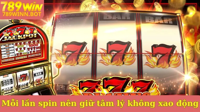 Mỗi lần spin nên giữ tâm lý không xao động