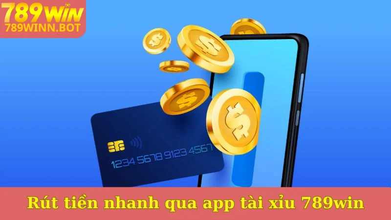 Rút tiền nhanh qua app tài xỉu 789win