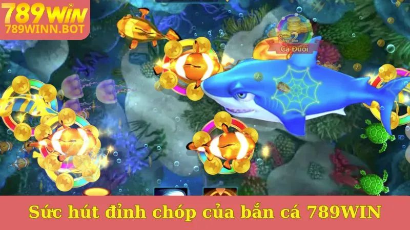 Sức hút đỉnh chóp của bắn cá 789WIN