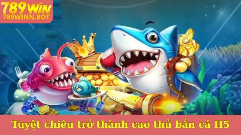 Tuyệt chiêu trở thành cao thủ bắn cá H5